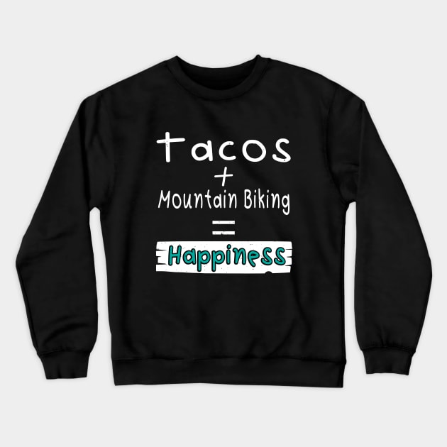 Mountain Biking, Tacos + Mountain Biking = Happiness Crewneck Sweatshirt by safoune_omar